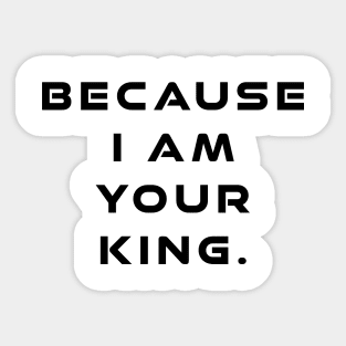 Because I Am Your King Sticker